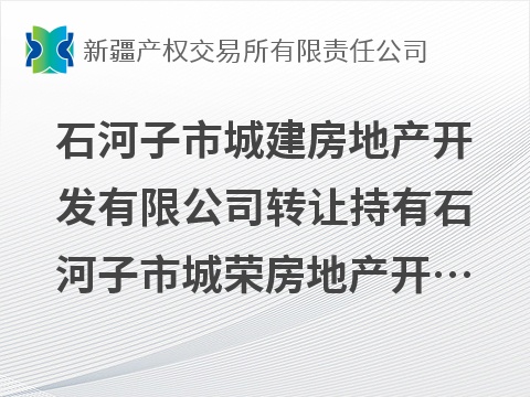 石河子市城建房地产开发有限公司转让持有石河子市城荣房地产开发有限公司99%股权