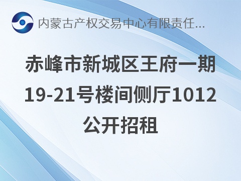 赤峰市新城区王府一期19-21号楼间侧厅1012公开招租（租金底价29000.00元/年；租期2年）(国资监测编号GR2026NM1003909)