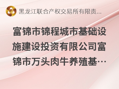 富锦市锦程城市基础设施建设投资有限公司富锦市万头肉牛养殖基地出租交易公告(国资监测编号GR2026HL2005061)