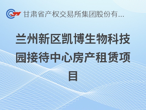 [兰州市]兰州新区凯博生物科技园接待中心房产租赁公告