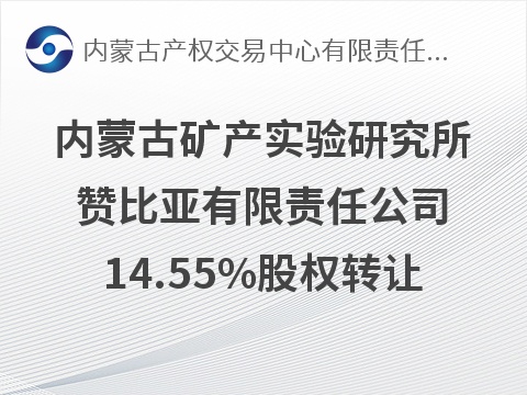 内蒙古矿产实验研究所赞比亚有限责任公司14.55%股权转让