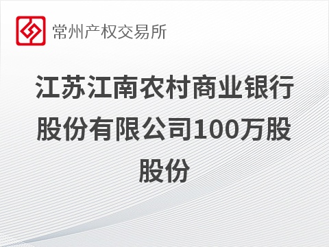 [常州市]江苏江南农村商业银行股份有限公司100万股股份转让公告
