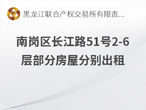 南岗区长江路51号2-6层部分房屋分别出租交易公告