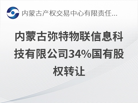 内蒙古弥特物联信息科技有限公司34%国有股权转让(国资监测编号G32026NM1000047)