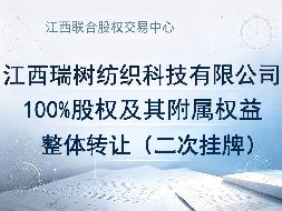 江西瑞树纺织科技有限公司100%股权及其附属权益整体转让（二次挂牌）
