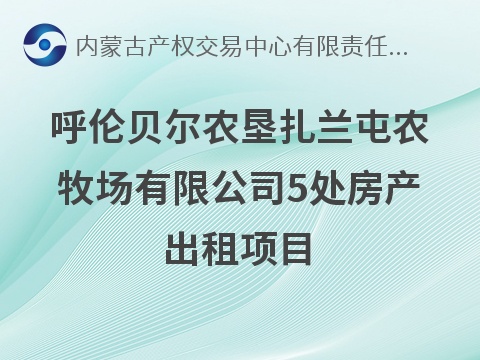呼伦贝尔农垦扎兰屯农牧场有限公司5处房产出租项目