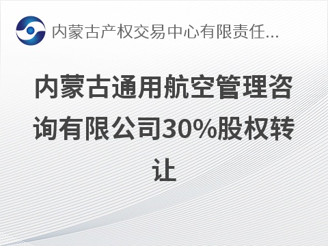 内蒙古通用航空管理咨询有限公司30%股权转让(国资监测编号G32026NM1000049)
