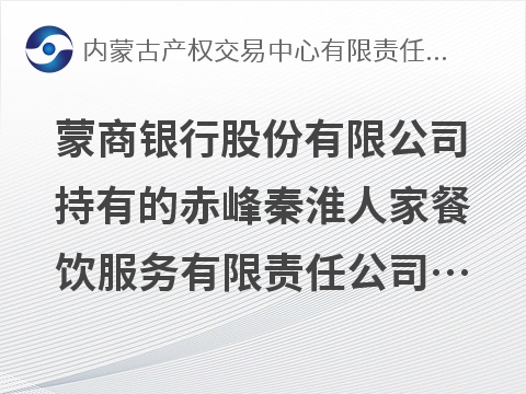 蒙商银行股份有限公司持有的赤峰秦淮人家餐饮服务有限责任公司等4户债权转让询价项目