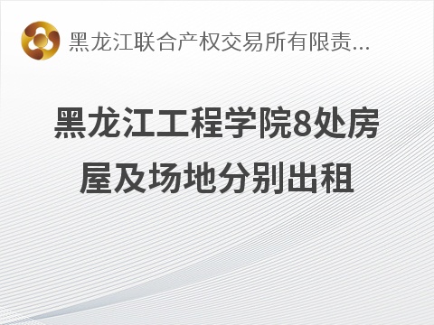 黑龙江工程学院8处房屋及场地分别出租交易公告