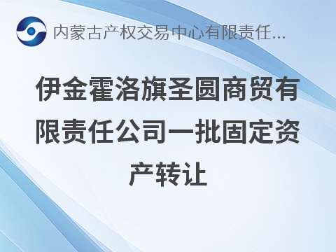 伊金霍洛旗圣圆商贸有限责任公司一批固定资产转让