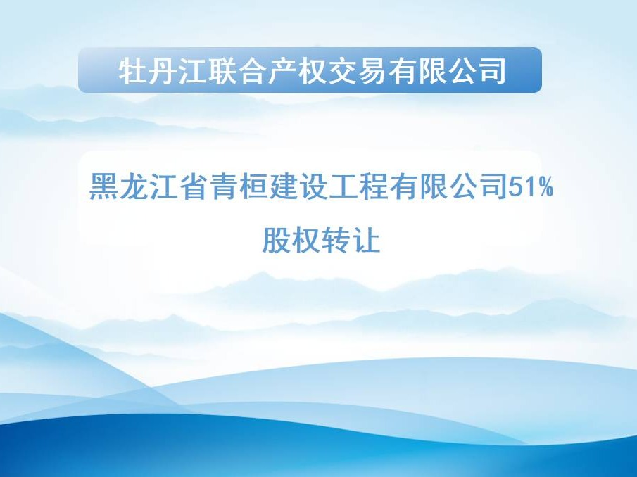 黑龙江省青桓建设工程有限公司51%股权转让交易公告(国资监测编号G32026HL2000018)