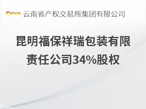 昆明福保祥瑞包装有限责任公司34%股权(国资监测编号G32026YN1000036)