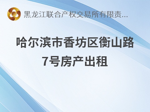 哈尔滨市香坊区衡山路7号房产出租交易公告(国资监测编号GR2026HL2006165)