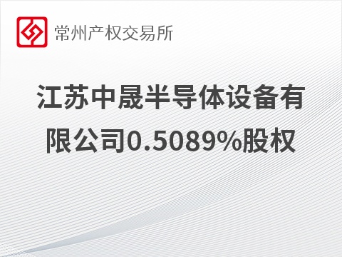 [常州市]江苏中晟半导体设备有限公司0.5089%股权（对应67.71万元出资额）转让公告