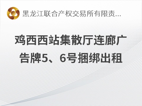 [鸡西市]鸡西西站集散厅连廊广告牌5、6号捆绑出租交易公告