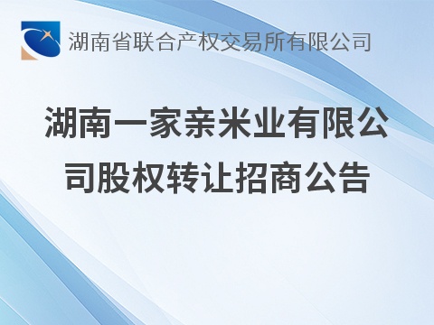 湖南一家亲米业有限公司股权转让招商公告