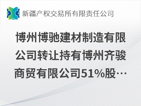 博州博驰建材制造有限公司转让持有博州齐骏商贸有限公司51%股权