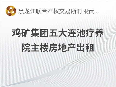 鸡矿集团五大连池疗养院主楼房地产出租交易公告(国资监测编号GR2026HL2006503)