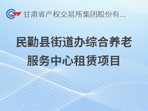 [武威市]民勤县街道办综合养老服务中心租赁公告