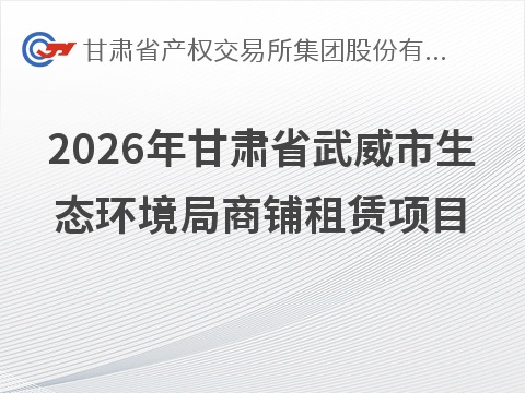2026年甘肃省武威市生态环境局商铺租赁公告