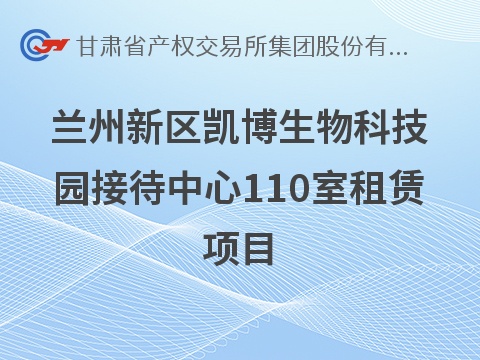 [兰州市]兰州新区凯博生物科技园接待中心110室租赁公告