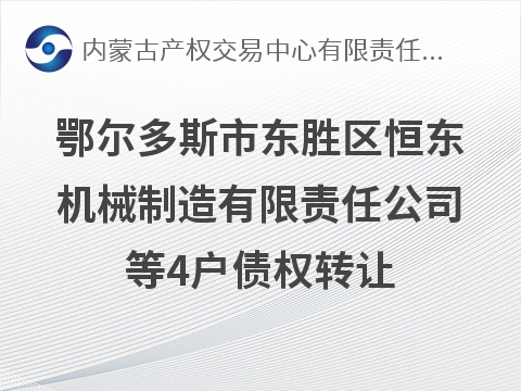 鄂尔多斯市东胜区恒东机械制造有限责任公司等4户债权转让