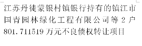 江苏丹徒蒙银村镇银行持有的镇江市国青园林绿化工程有限公司等2户801.711519万元不良债权转让项目交易公告
